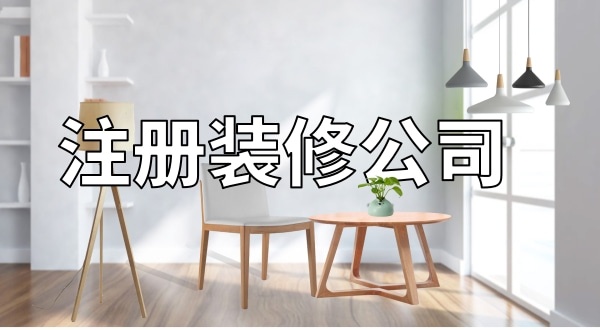 想注冊一家裝修公司怎么辦理？注冊裝修公司需要辦資質嗎