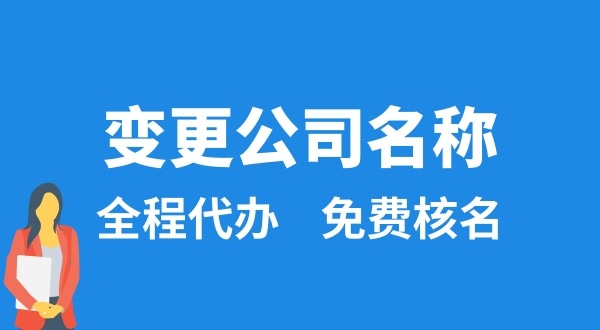 變更公司名稱怎么辦理？變更公司名稱后要做什么