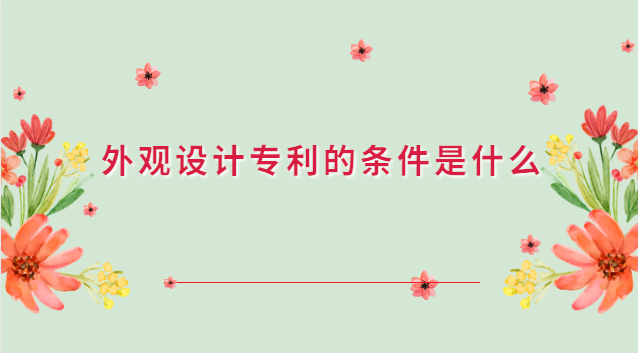 外觀(guān)設(shè)計(jì)專(zhuān)利應(yīng)滿(mǎn)足的條件(外觀(guān)設(shè)計(jì)專(zhuān)利應(yīng)該向哪里申請(qǐng))