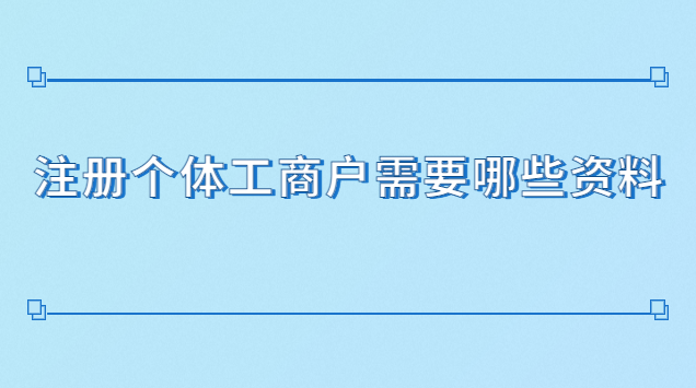 注冊個(gè)體工商戶需要哪些資料