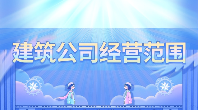 建筑公司經(jīng)營(yíng)范圍有哪些(建筑租賃公司經(jīng)營(yíng)范圍包括哪些)