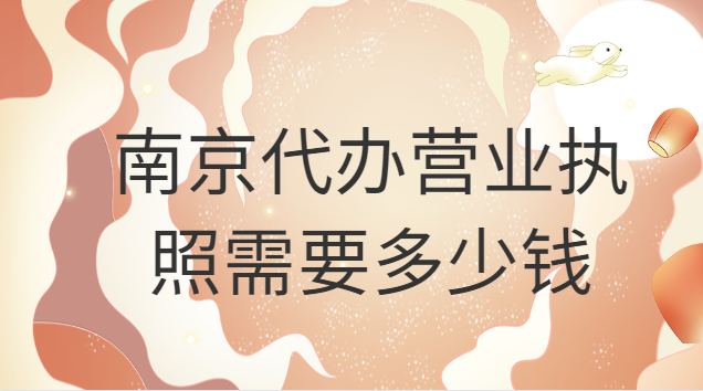 南京代辦個(gè)體戶營(yíng)業(yè)執(zhí)照多少錢(qián)(南京代辦個(gè)體營(yíng)業(yè)執(zhí)照費(fèi)用多少)