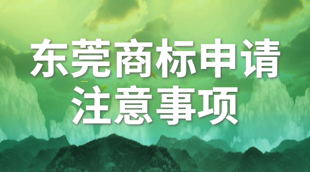東莞商標(biāo)申請(qǐng)注意事項(xiàng)