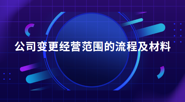 公司變更經營范圍需要提供的資料(公司經營范圍變更登記操作流程)